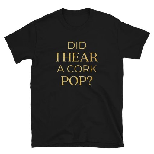 Did I Hear A Cork Pop Shirt