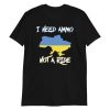 I Need Ammo Not a Ride tshirt