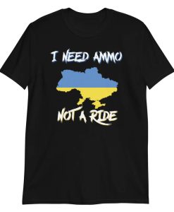 I Need Ammo Not a Ride tshirt