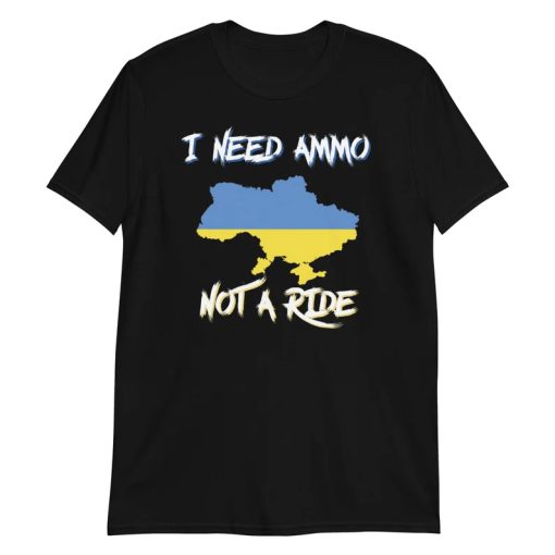 I Need Ammo Not a Ride tshirt