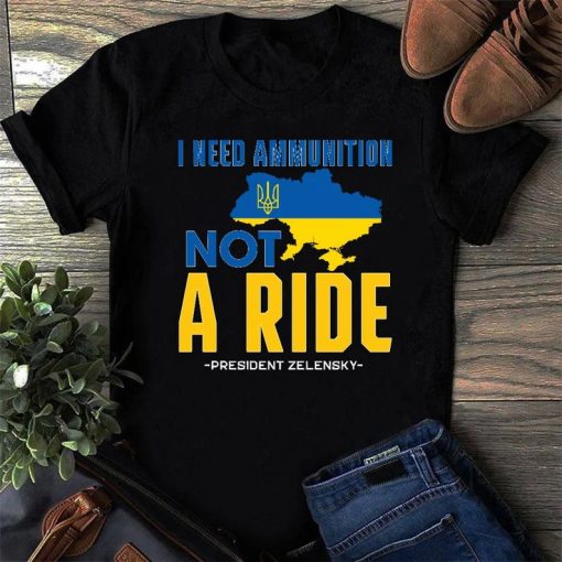 Zelensky I Need Ammunition Not A Ride Ukraine Shirt