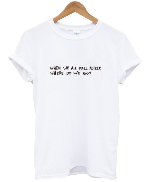 When We All Fall Asleep Tshirt