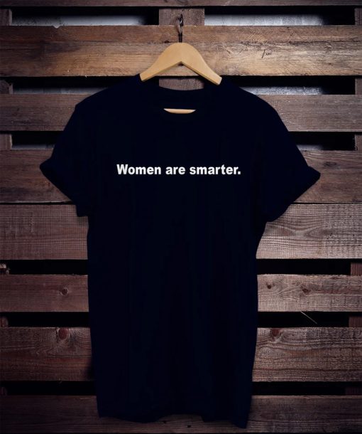 women are smarter shirt