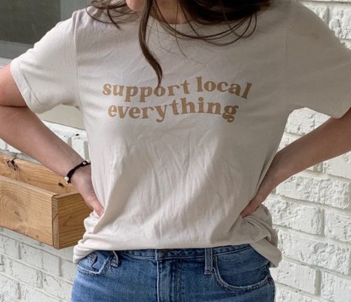 Support Local Everything Shirt