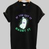 If You’ve Got It aunt It Ghost shirt