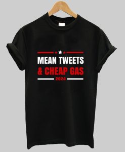 Mean Tweets And Cheap Gas Trump 2024 tshirt