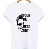 Pour Me A Mega Pint tshirt