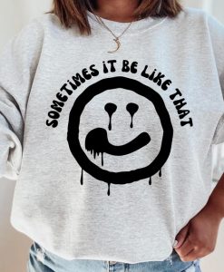 sometimes it be like that melted smiley sweatshirt