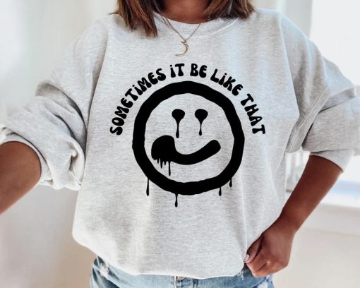 sometimes it be like that melted smiley sweatshirt
