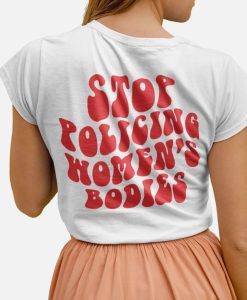 Stop Policing Women's Bodies unisex tshirt back