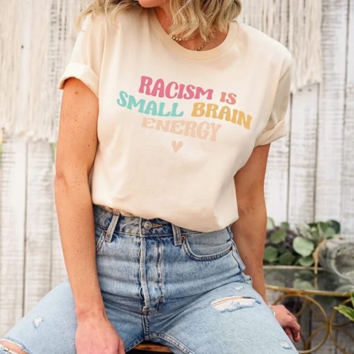 Racism Is Small Brain Energy Shirt