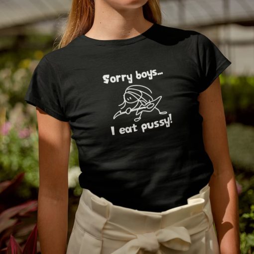 Sorry Boys I Eat Pussy Shirt