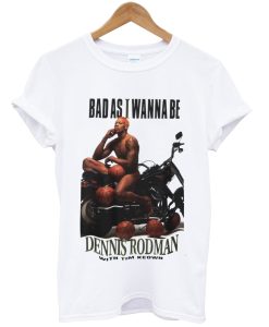 bad as i wanna be tshirt