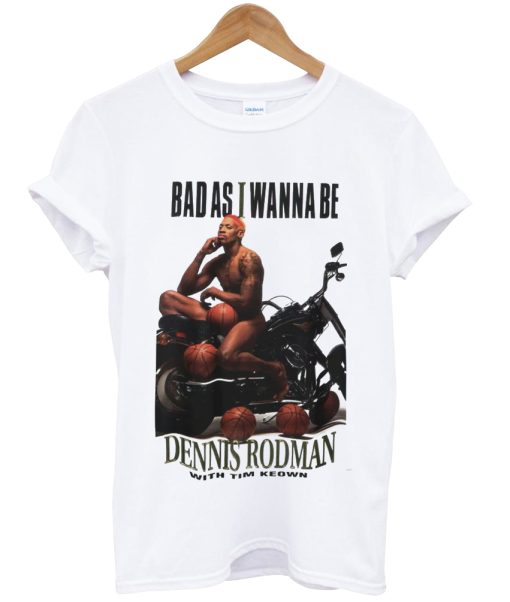 bad as i wanna be tshirt