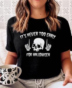 It's Never Too Early For Halloween tshirt