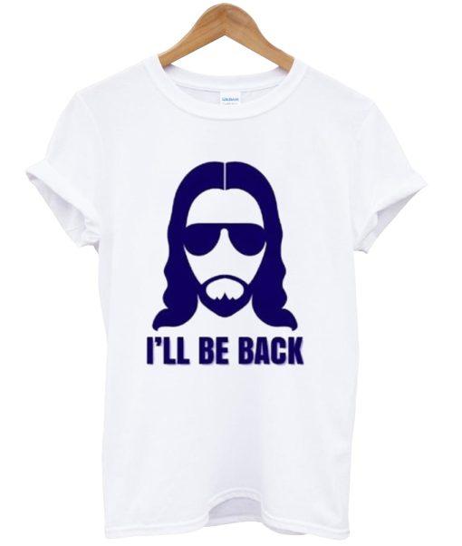 Jesus I’ll be Back Tshirt