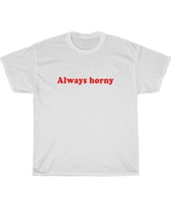 Always Horny Shirt