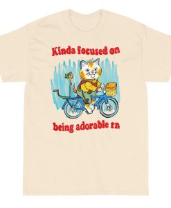 kinda focused on being adorable tshirt