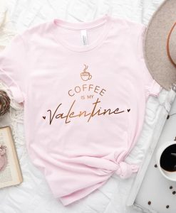Coffee Is My Valentine TShirt
