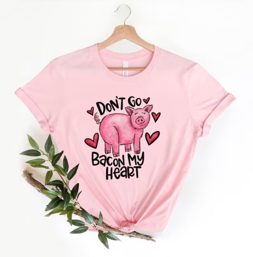 Don't Go Bacon My Heart Shirt