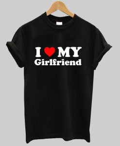 I Love My Girlfriend T-Shirt