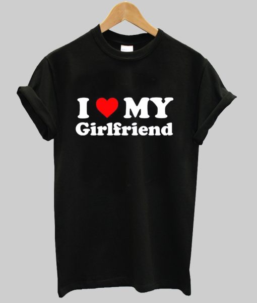 I Love My Girlfriend T-Shirt