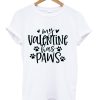 My Valentine has Paws tshirt
