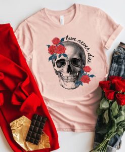 Valentines skull Love never dies tshirt