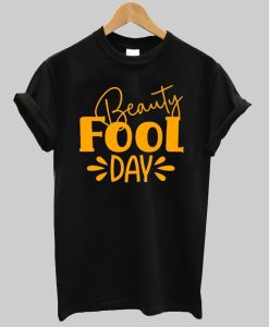 Beauty Fool Day Shirt