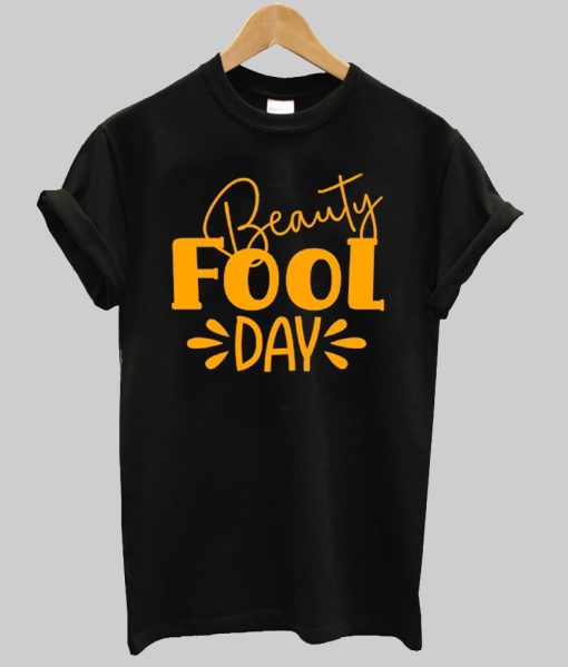 Beauty Fool Day Shirt