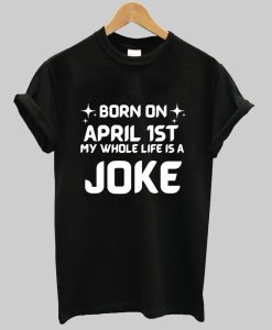 Born On April 1st Joke Shirt