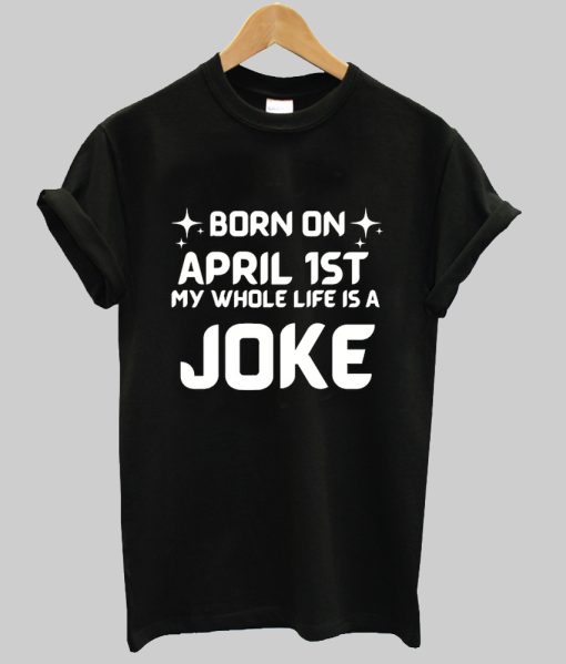 Born On April 1st Joke Shirt