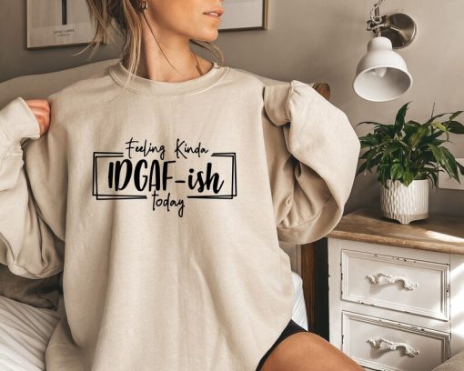 Feeling IDGAF-ish Today sweatshirt