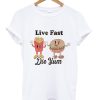 Live Fast Die Yum Shirt