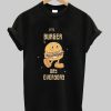 it's burger day everyday tshirt