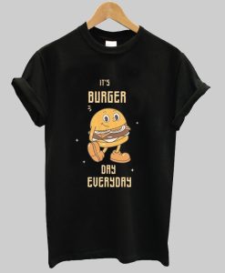 it's burger day everyday tshirt