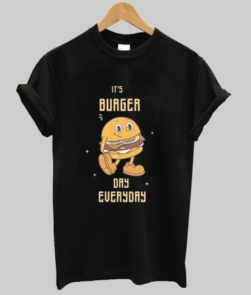 it's burger day everyday tshirt