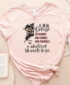 A Real Woman Is Whatever She Wants To Be Shirt