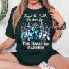 Forget The Castle I'm Here for The Haunted Mansion Shirt