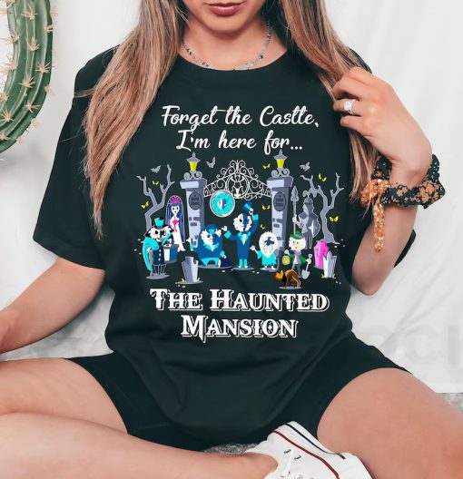 Forget The Castle I'm Here for The Haunted Mansion Shirt