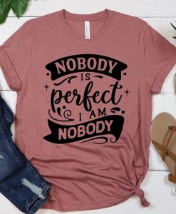 Nobody Is Perfect I'm Nobody Shirt