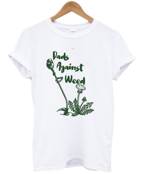 Dads Against Weed t shirt