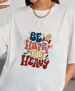 Be Happy Lift Heavy Classic unise T-Shirt