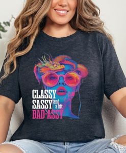 Classy Sassy And A Bit Bad-assy tshirt