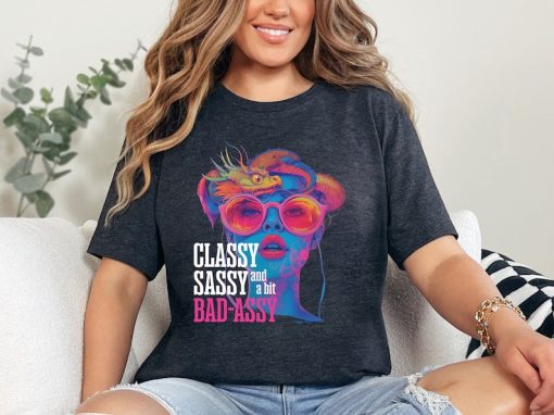 Classy Sassy And A Bit Bad-assy tshirt