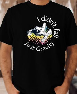 i didn't fall just gravity unisex t shirt