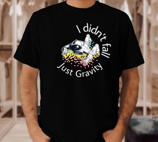 i didn't fall just gravity unisex t shirt