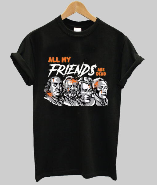 all my friends are dead t shirt