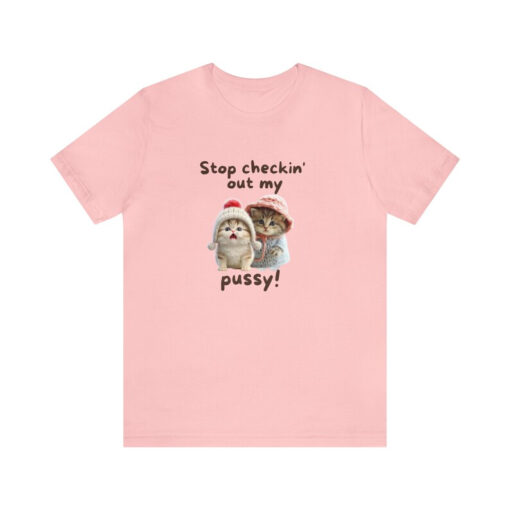 stop checkin out my pussy tshirt