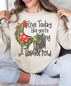 live today like you're getting fried tomorrow sweatshirt